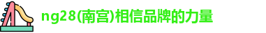ng28(南宫)相信品牌的力量